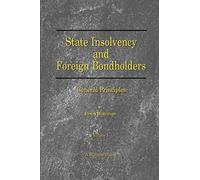 State Insolvency & Foreign Bondholders Vol. I: General Principles
