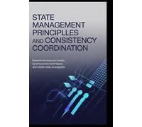 STATE MANAGEMENT PRINCIPLES AND CONSISTENCY COORDINATION: Deterministic behavior models, synchronization techniques, and reliable state propagation