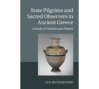 State Pilgrims and Sacred Observers in Ancient Greece: A Study of Theōriā and Theōroi