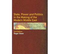 State, Power and Politics in the Making of the Modern Middle East