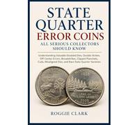 State Quarter Error Coins All Serious Collectors Should Know: Understanding Valuable Doubled Dies, Double Strikes, Off-Center Errors, Broadstrikes, ... Dies, and Rare State Quarter Varieties