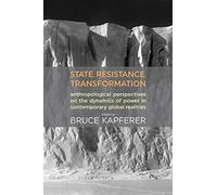 State, Resistance, Transformation: Anthropological perspectives on the dynamics of power in contemporary global realities