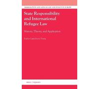 State Responsibility and International Refugee Law: History, Theory, and Application: 55 (Immigration and Asylum Law and Policy in Europe, 55)