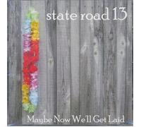 State Road 13 - Maybe Now We'll Get Laid (UK Import)