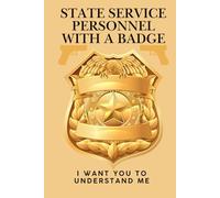 STATE SERVICE PERSONNEL WITH A BADGE A Keepsake Book to Leave My Legacy Forever, for the People I Love to Understand Me: (A Journal, A Guided Memory ... officers, or government employees)