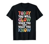 State Test, Today You Will Glow When You Show What You Know T-Shirt