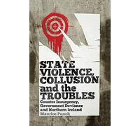 State Violence, Collusion and the Troubles: Counter Insurgency, Government Deviance and Northern Ireland