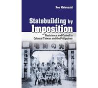 Statebuilding by Imposition: Resistance and Control in Colonial Taiwan and the Philippines (Studies of the Weatherhead East Asian Institute, Columbia University)