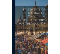 Statements of the Crime of Dacoity in British Territory for the Year 1875