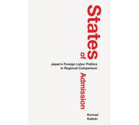 States of Admission : Japan's Foreign Labor Politics in Regional Comparison