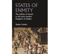 States of Enmity : The Politics of Hatred in the Early Modern Kingdom of Naples