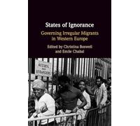 States of Ignorance: Governing Irregular Migrants in Western Europe - Cambridge University Press