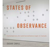 States of Observance : Contemporary Art and Surveillance Logic in Canada