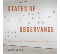 States of Observance: Contemporary Art and Surveillance Logic in Canada (McGill-Queen's/Beaverbrook Canadian Foundation Studies in Art History)