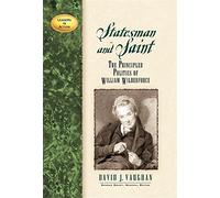 Statesman and Saint: The Principled Politics of William Wilberforce (Leaders in Action)