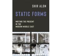Static Forms : Writing the Present in the Modern Middle East