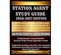 STATION AGENT STUDY GUIDE 2026-2027 EDITION: 1,200 Practice Questions, 12 Full-Length Mock Exams with Detailed Rationale, 8-Week Study Plan, and ... the Professional Station Agent Certification