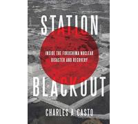 Station Blackout: Inside the Fukushima Nuclear Disaster and Recovery