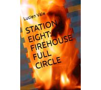 STATION EIGHT: FIREHOUSE FULL CIRCLE (The Firehouse Brotherhood Series)