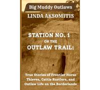 Station No. 1 on the Outlaw Trail: True Stories of Frontier Horse Thieves, Cattle Rustlers, and Outlaw Life on the Borderlands (Big Muddy Outlaws)