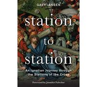 Station to Station: An Ignatian Journey Through the Stations of the Cross