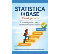Statistica di base SENZA paura.: Il modo migliore per superare l'esame di Statistica (Superare l'esame...SENZA PAURA!)