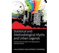 Statistical and Methodological Myths and Urban Legends: Doctrine, Verity and Fable in Organizational and Social Sciences