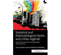 Statistical and Methodological Myths and Urban Legends: Doctrine, Verity and Fable in Organizational and Social Sciences