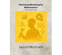 Statistical Modeling for Maintenance: A Technician’s Guide (The Smart Maintenance 4.0 Library)