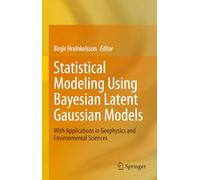 Statistical Modeling Using Bayesian Latent Gaussian Models: With Applications in Geophysics and Environmental Sciences