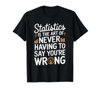 Statistician, The Art Of Never Having To Say You'Re Wrong T-Shirt