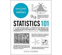 Statistics 101: From Data Analysis and Predictive Modeling to Measuring Distribution and Determining Probability, Your Essential Guide to Statistics (Adams 101 Series)