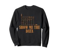 Statistics Analyst Humor Show Me the Data Statistics Sweatshirt