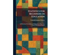 Statistics for Beginners in Education: An Elementary Presentation and Explanation of Sixty-Two Terms in Educational Statistics