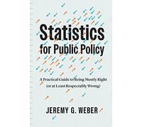 Statistics for Public Policy: A Practical Guide to Being Mostly Right (or at Least Respectably Wrong)
