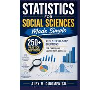 Statistics for Social Sciences Made Simple: 250+ Practice Questions with Step-by-Step Solutions for Exams and Coursework Success