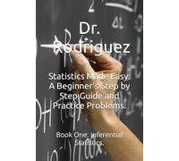 Statistics Made Easy: A Beginner's Step by Step Guide and Practice Problems.