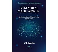 Statistics Made Simple: Understand better. Measure better. Decide better.: 2 (Quick Guide to Data Science)
