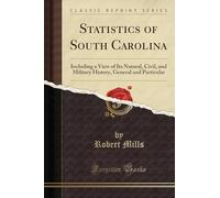 Statistics of South Carolina: Including a View of Its Natural, Civil, and Military History, General and Particular (Classic Reprint)