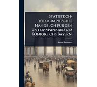 Statistisch-topographisches Handbuch fÃ1/4r den Unter-Mainkreis des Königreichs Bayern.