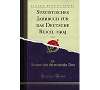 Statistisches Jahrbuch Für Das Deutsche Reich, 1904, Vol. 25 (Classic Reprint)