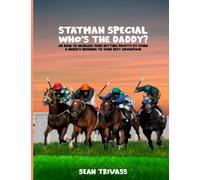 Statman Special: Who's the Daddy?: or How to Increase Your Betting Profits by Using a Horse's Breeding to Your Best Advantage