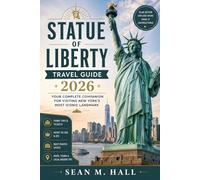 Statue of Liberty Travel Guide 2026: Your Complete Companion for Visiting New York’s Most Iconic Landmark