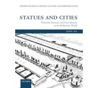 Statues and Cities: Honorific Portraits and Civic Identity in the Hellenistic World (Oxford Studies in Ancient Culture and Representation)