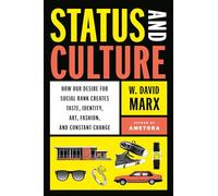 Status And Culture: How Our Desire for Social Rank Creates Taste, Identity, Art, Fashion, and Constant Change