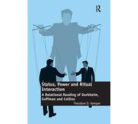 Status, Power and Ritual Interaction: A Relational Reading of Durkheim, Goffman and Collins