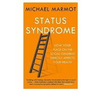 Status Syndrome: How Your Place on the Social Gradient Directly Affects Your Health