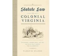 Statute Law in Colonial Virginia: Governors, Assemblymen, and the Revisals That Forged the Old Dominion (Early American Histories)