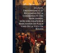 Statuts, Ordonnances Et Reglemens De La Communauté Des Marchands, Merciers-drapiers & Marchands De Place Unis De La Ville De Rouen