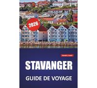 STAVANGER GUIDE DE VOYAGE 2026: Les meilleures choses à faire, les excursions dans les fjords, les sentiers de randonnée, les restaurants locaux et ... d'une journée dans l'ouest de la Norvège